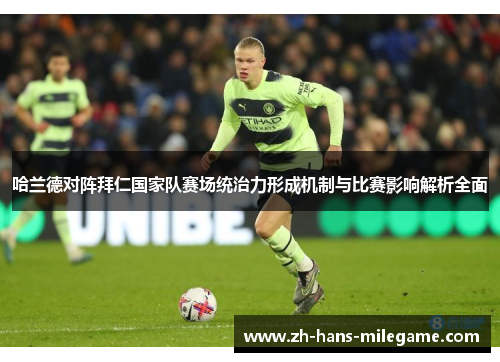哈兰德对阵拜仁国家队赛场统治力形成机制与比赛影响解析全面