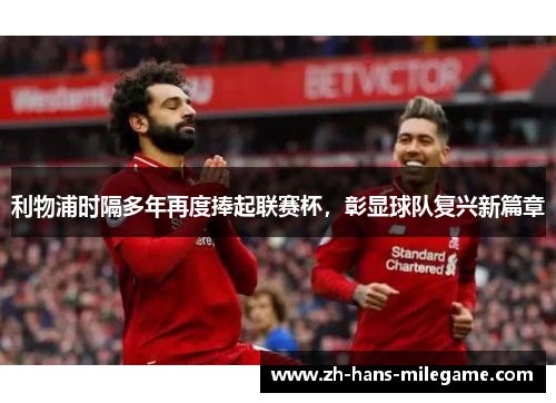 利物浦时隔多年再度捧起联赛杯，彰显球队复兴新篇章