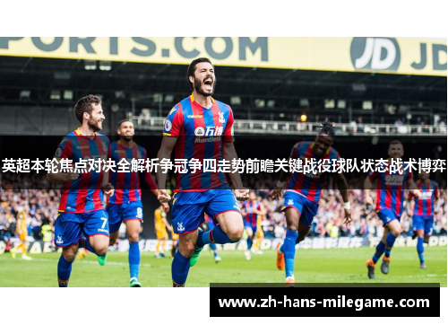 英超本轮焦点对决全解析争冠争四走势前瞻关键战役球队状态战术博弈